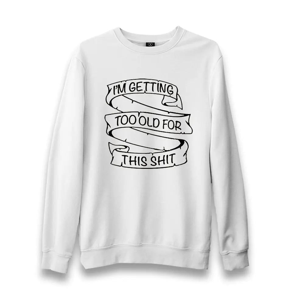 Too Old For This Unisex White Sweatshirt - Premium  from W.E.N.S. WIND - Just 10990! Shop now at W.E.N.S. WIND