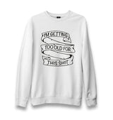 Too Old For This Unisex White Sweatshirt - Premium  from W.E.N.S. WIND - Just 10990! Shop now at W.E.N.S. WIND