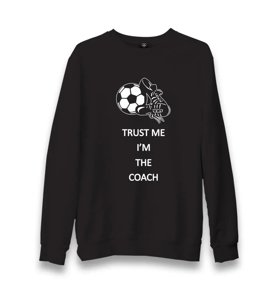 Trust Me Im The Coach Unisex Black Sweatshirt - Premium  from W.E.N.S. WIND - Just 10990! Shop now at W.E.N.S. WIND