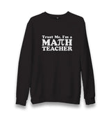 Trust me I'm Math Teacher Unisex Black Sweatshirt - Premium  from W.E.N.S. WIND - Just 10990! Shop now at W.E.N.S. WIND