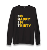 So Happy I Am Thirty Unisex Black Sweatshirt - Premium  from W.E.N.S. WIND - Just 10990! Shop now at W.E.N.S. WIND