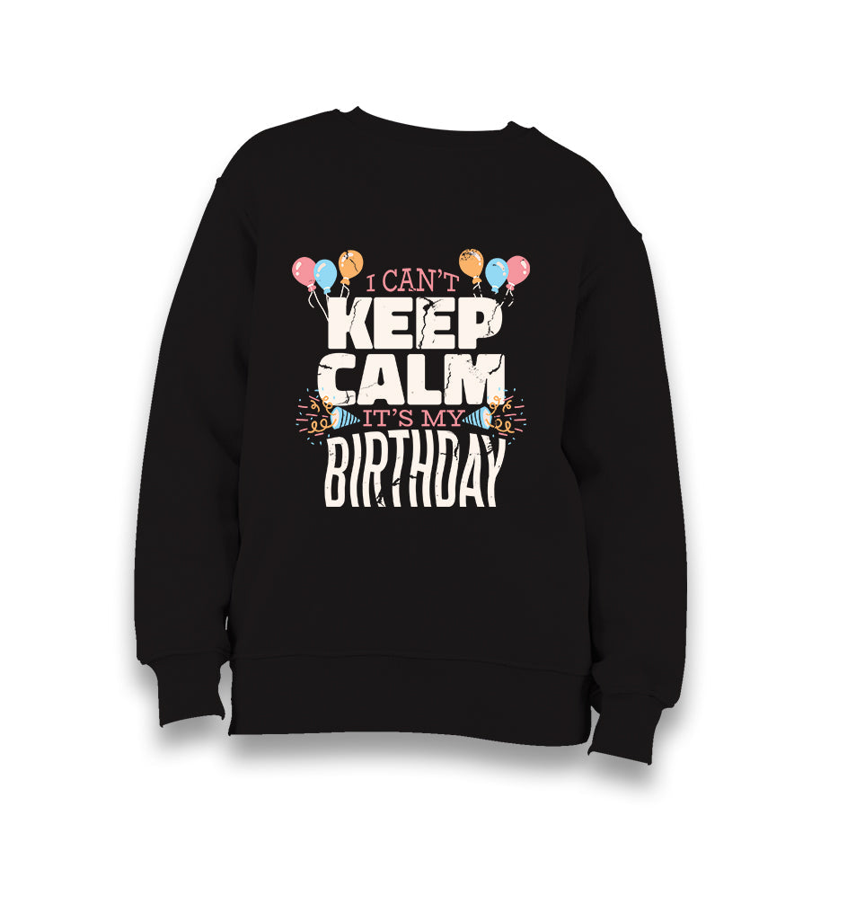 I Can't Keep Calm It's My Birthday Kid's Black Sweatshirt - Premium  from W.E.N.S. WIND - Just 7990! Shop now at W.E.N.S. WIND