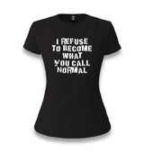 I Refuse to Become What You Call Normal Women's Black T-shirt - Premium  from W.E.N.S. WIND - Just 6490! Shop now at W.E.N.S. WIND