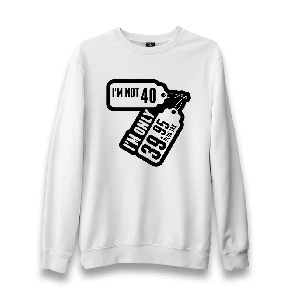 Article - I Am Not 40 Unisex White Sweatshirt - Premium  from W.E.N.S. WIND - Just 10990! Shop now at W.E.N.S. WIND