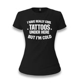 I Have Really Cool Tattoos Under Here But I’m Cold Women's Black T-shirt Graphic Print