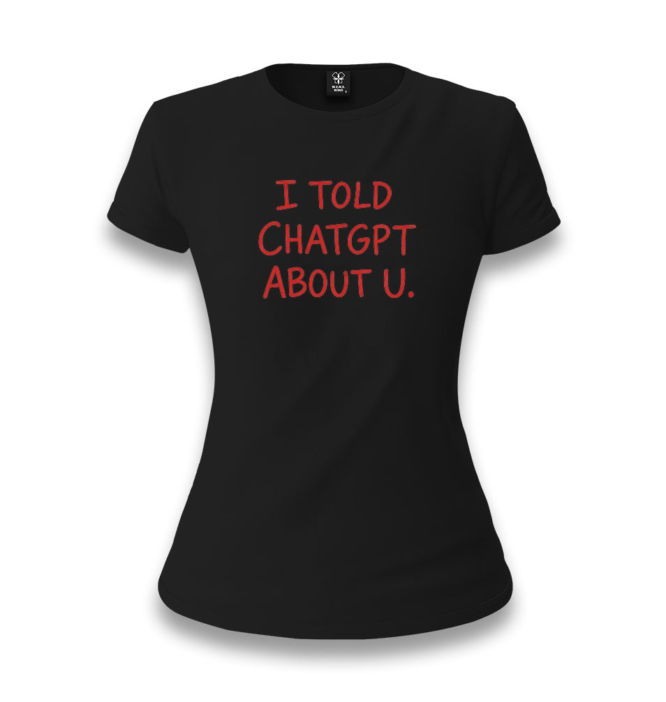 I Told ChatGPT About You Women's Black T-shirt Graphic Print
