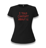 I Told ChatGPT About You Women's Black T-shirt Graphic Print