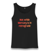 Not While Mercury is in Retrograde Unisex Black Tank Top Graphic Print