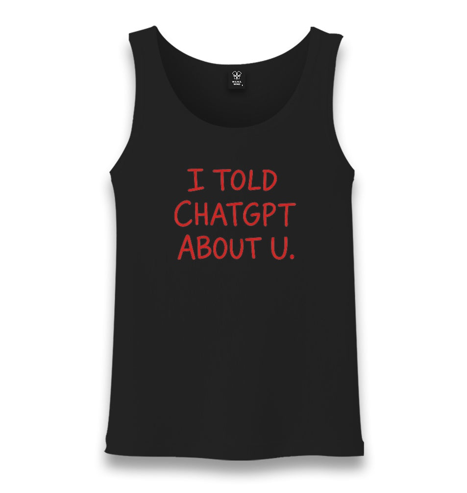 I Told ChatGPT About You Unisex Black Tank Top Graphic Print