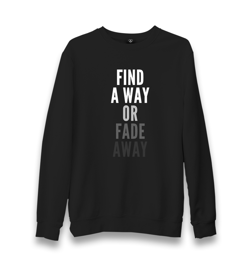 Find a Way or Fade Away Unisex Black Sweatshirt - Premium  from W.E.N.S. WIND - Just 10990! Shop now at W.E.N.S. WIND