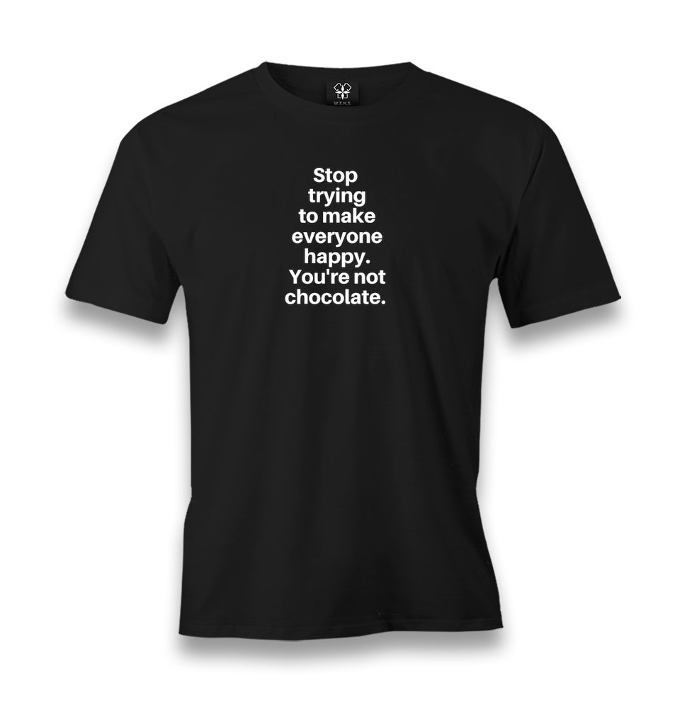 Stop Trying to Make Everyone Happy You’re Not Chocolate Men's Black T-shirt Graphic Print