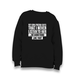 My Girlfriend Says That I Never Listen Kid's Black Sweatshirt - Premium  from W.E.N.S. WIND - Just 7990! Shop now at W.E.N.S. WIND