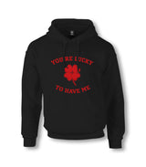 You’re Lucky to Have Me Unisex Black Hoodie Graphic Print
