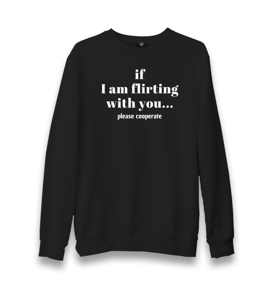 If I Am Flirting With You Please Cooperate Unisex Black Sweatshirt Graphic Print
