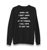 When I Die I Will Come to Visit You Unisex Black Sweatshirt Graphic Print