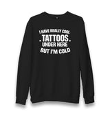 I Have Really Cool Tattoos Under Here But I’m Cold Unisex Black Sweatshirt Graphic Print