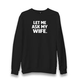 Let Me Ask My Wife Unisex Black Sweatshirt Graphic Print