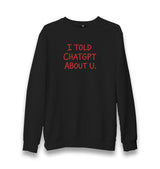 I Told ChatGPT About You Unisex Black Sweatshirt Graphic Print