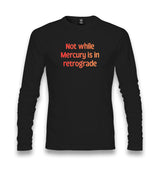 Not While Mercury is in Retrograde Unisex Longsleeve Graphic Print