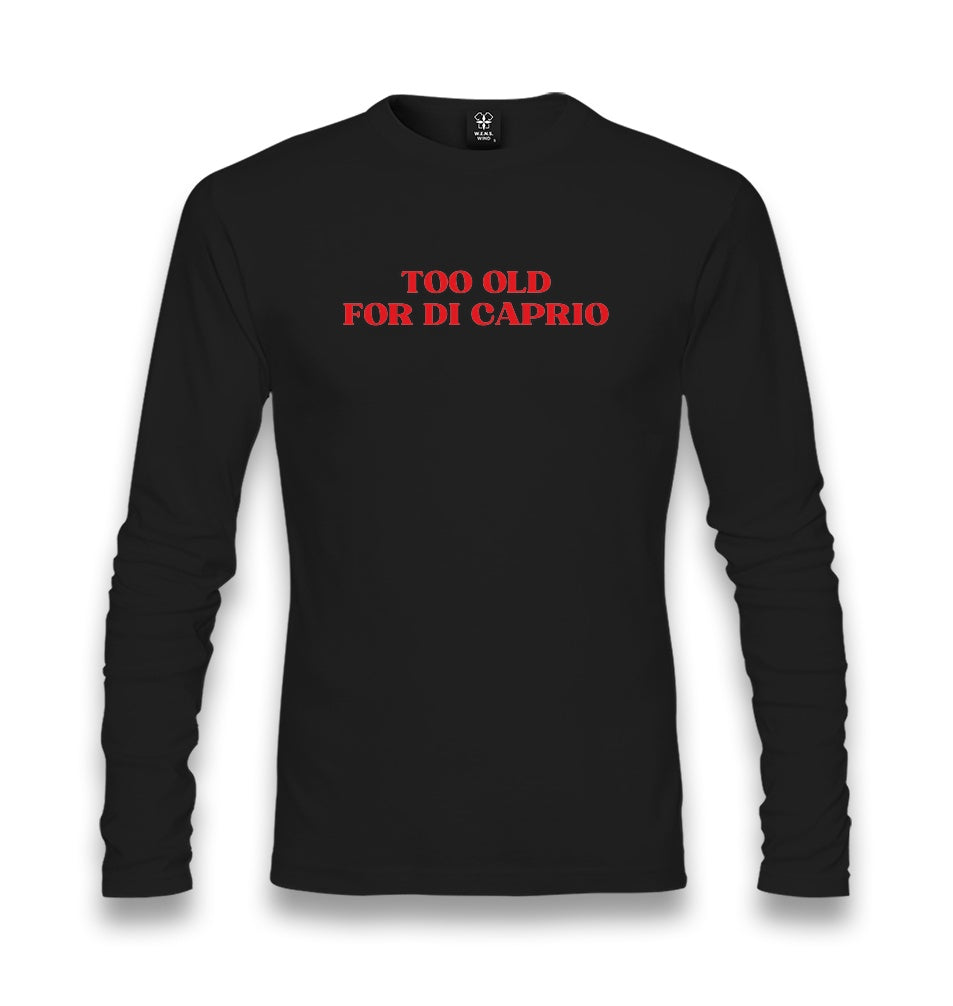 Too Old for Di Caprio Unisex Longsleeve Graphic Print