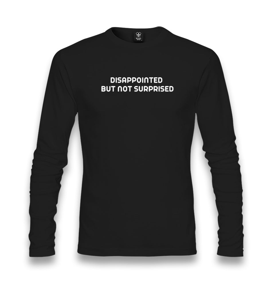 Disappointed but not Surprised Unisex Longsleeve Graphic Print