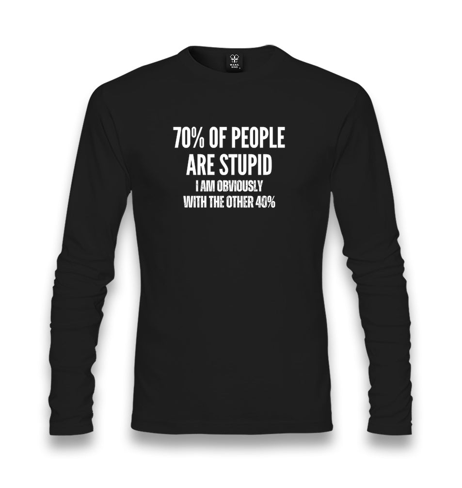 70% of People Are Stupid I Am Obviously With the Other 40% Unisex Longsleeve Graphic Print