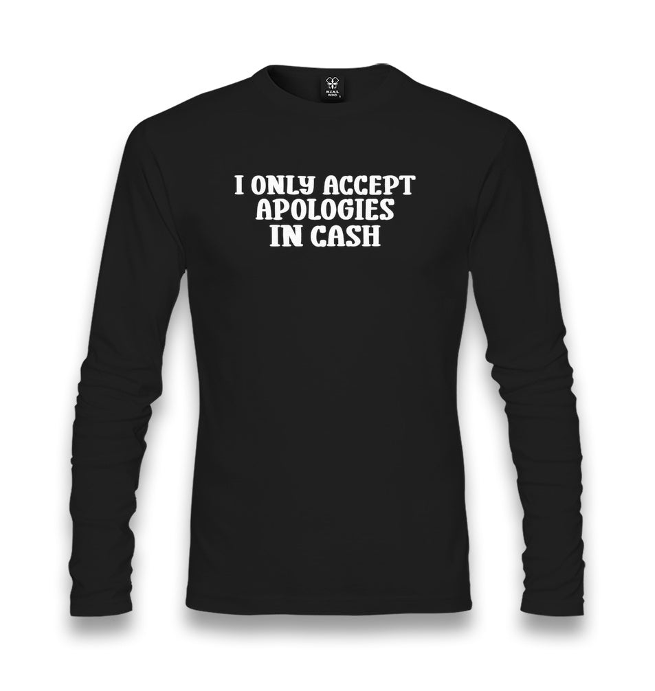 I Only Accept Apologies in Cash Unisex Longsleeve Graphic Print