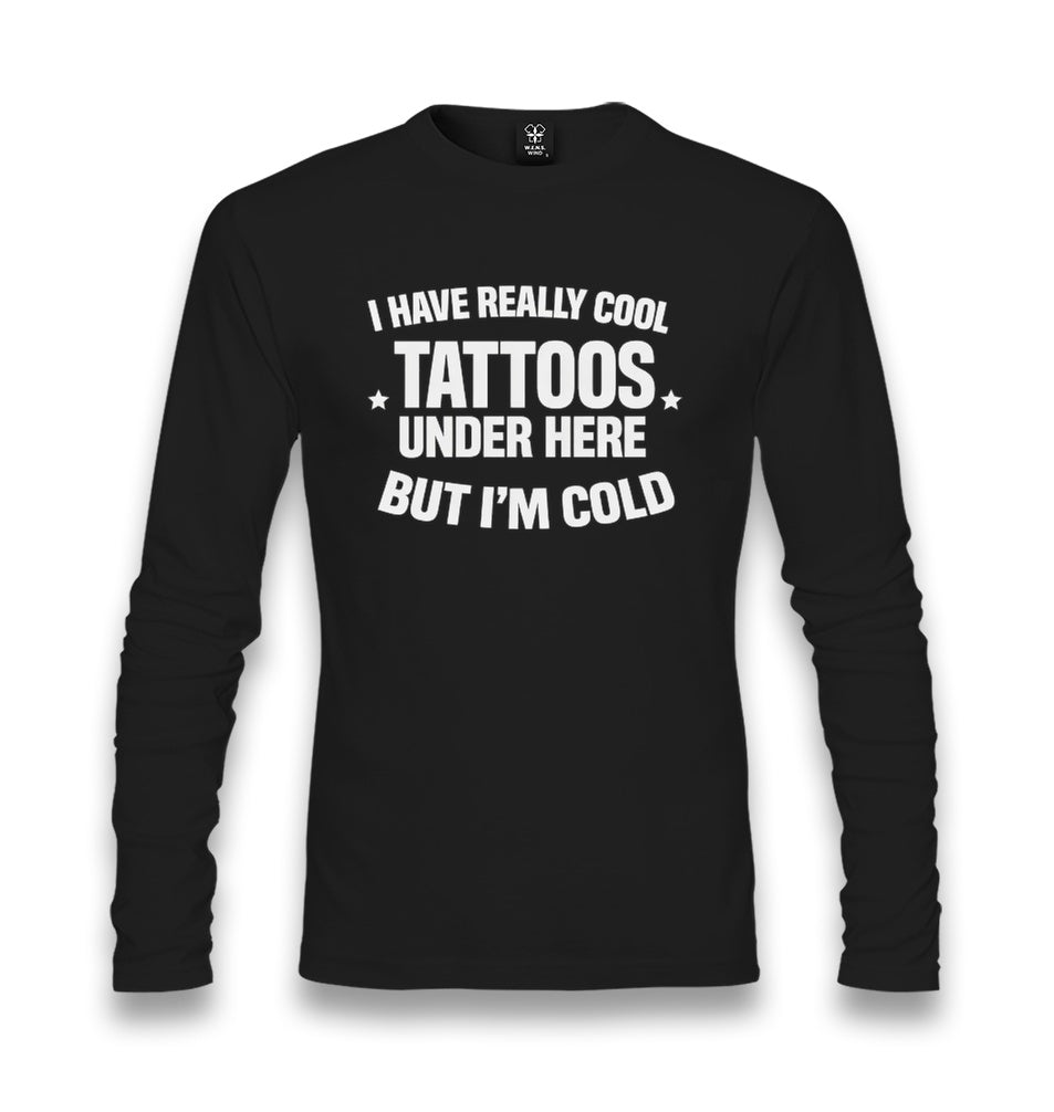 I Have Really Cool Tattoos Under Here But I’m Cold Unisex Longsleeve Graphic Print