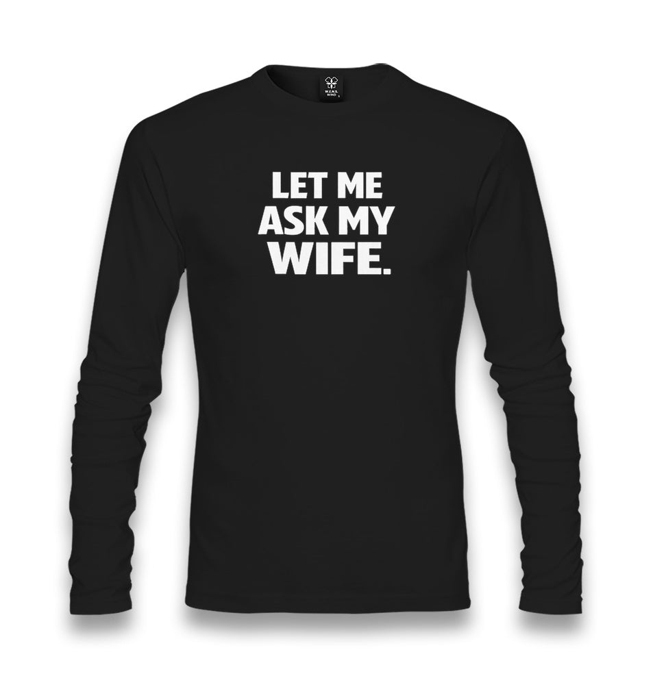 Let Me Ask My Wife Unisex Longsleeve Graphic Print