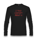 I Told ChatGPT About You Unisex Longsleeve Graphic Print
