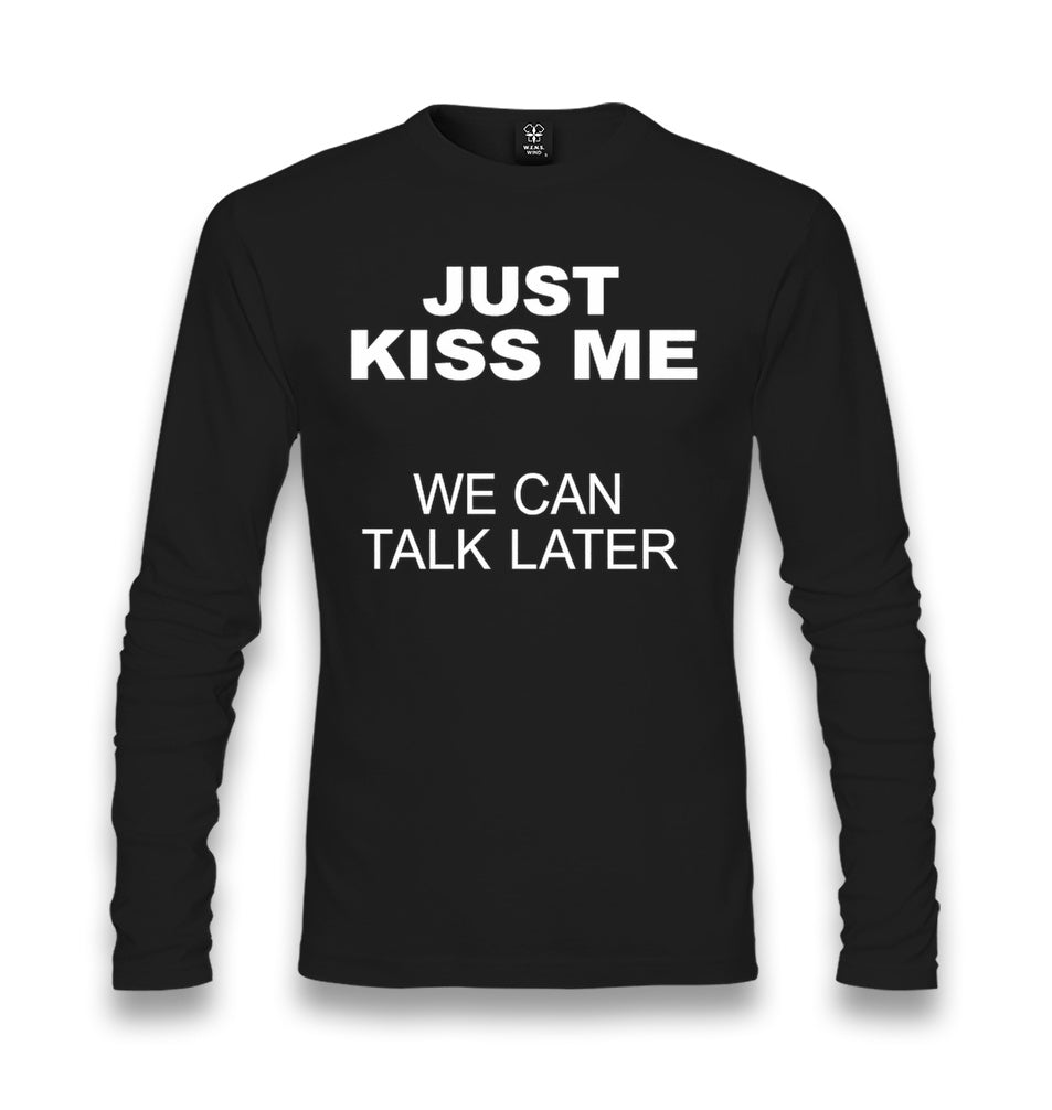 Just Kiss Me, We Can Talk Later Unisex Longsleeve Graphic Print