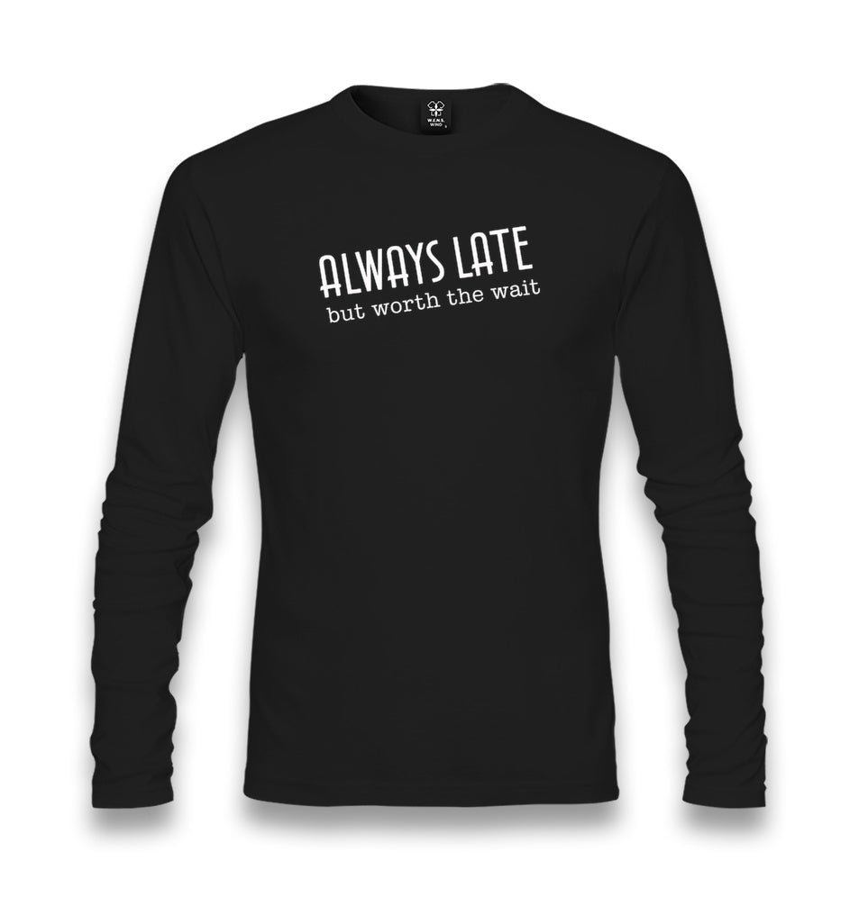 Always Late but Worth the Wait Unisex Longsleeve Graphic Print