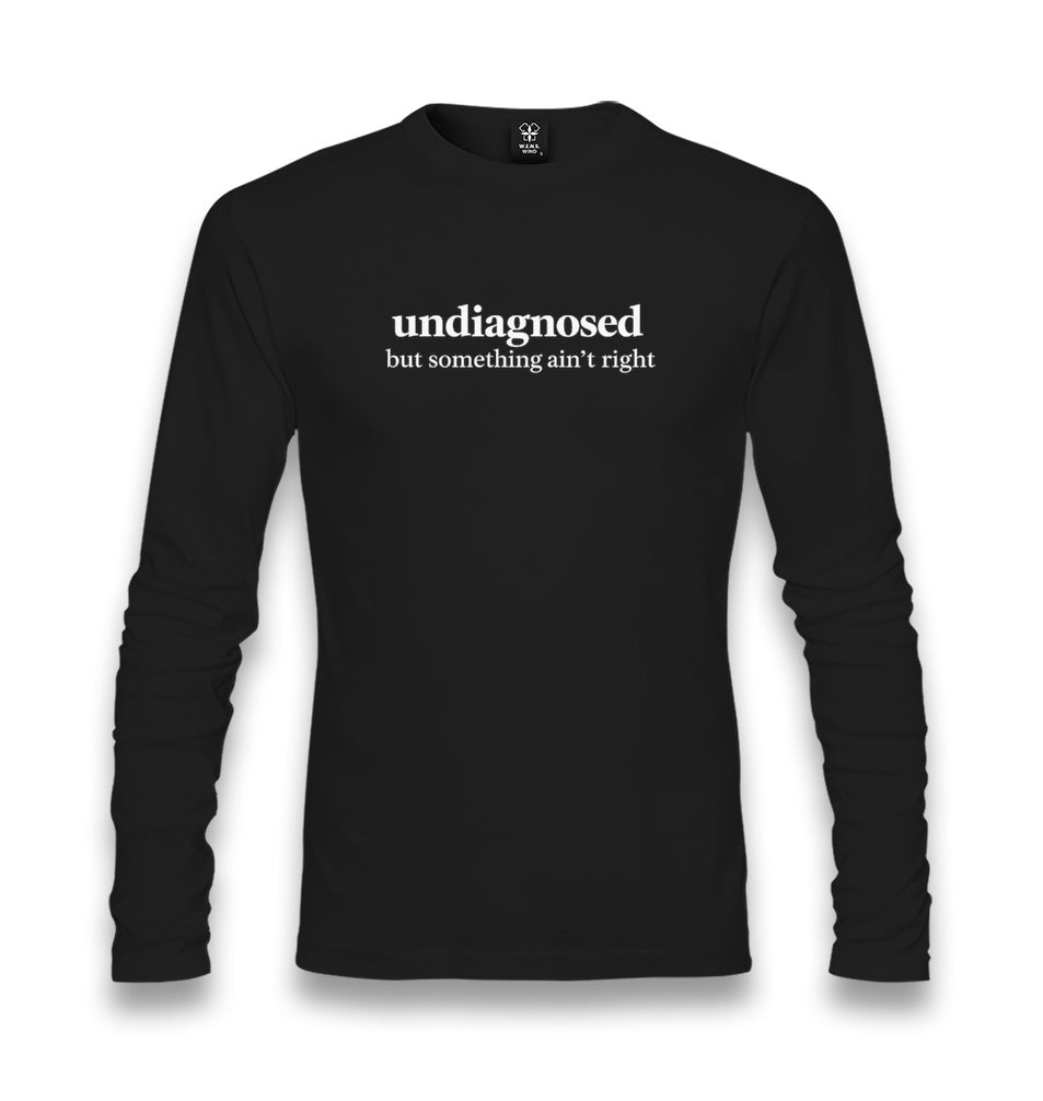 Undiagnosed but Something Ain’t Right Unisex Longsleeve Graphic Print