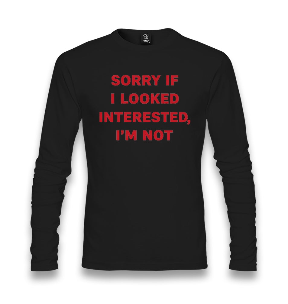 Sorry If I Looked Interested, I’m Not Unisex Longsleeve Graphic Print