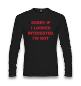 Sorry If I Looked Interested, I’m Not Unisex Longsleeve Graphic Print