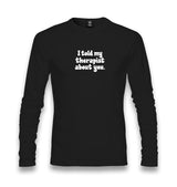 I Told My Therapist About You Unisex Longsleeve Graphic Print