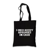I Only Accept Apologies in Cash Black Canvas Tote Bag Graphic Print